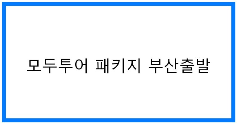 모두투어 패키지 부산출발 추천! 놓칠 수 없는 여행 꿀팁