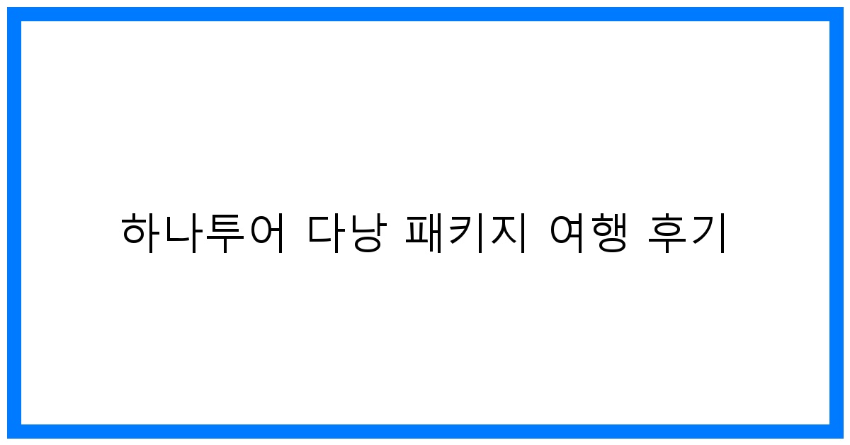 thumbnail 하나투어 다낭 패키지 여행 후기