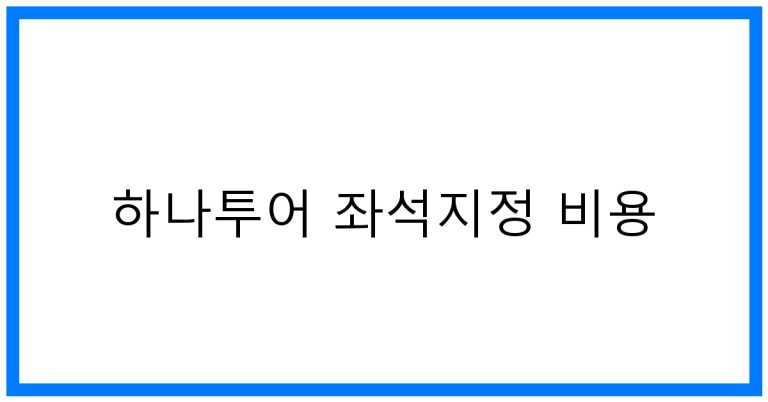 하나투어 좌석지정 비용 꿀팁과 요금 안내