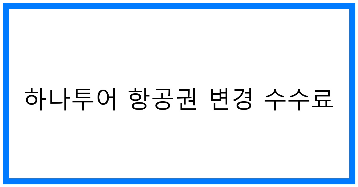 thumbnail 하나투어 항공권 변경 수수료