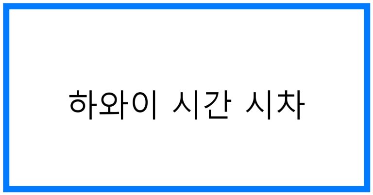하와이 시간 시차 꿀팁: 여행 시 알아두면 좋은 정보